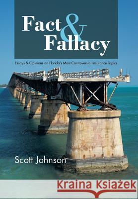 Fact & Fallacy: Essays & Opinions on Florida's Most Controversial Insurance Topics 2009-2012 Johnson, Scott 9781481750103