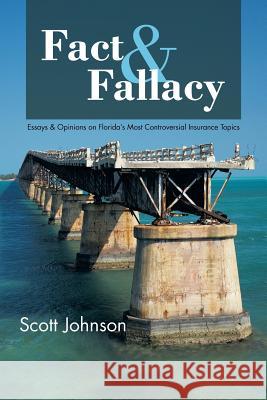 Fact & Fallacy: Essays & Opinions on Florida's Most Controversial Insurance Topics 2009-2012 Johnson, Scott 9781481750127