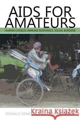 AIDS for Amateurs: Human Choices, Immune Responses, Social Burdens Pace, Donald Gene 9781481761246 Authorhouse