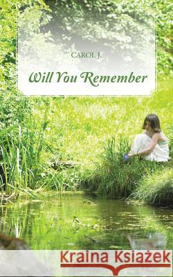 Will You Remember Carol J 9781481770033 Authorhouse