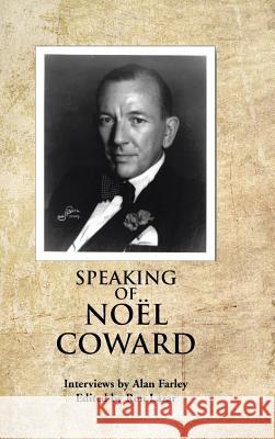 Speaking of Noel Coward: Interviews by Alan Farley Farley, Alan 9781481773249 Authorhouse