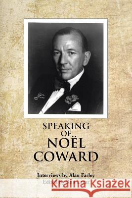Speaking of Noel Coward: Interviews by Alan Farley Farley, Alan 9781481773256 Authorhouse