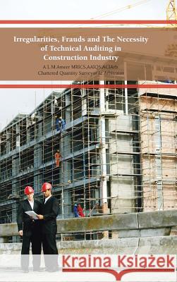 Irregularities, Frauds and the Necessity of Technical Auditing in Construction Industry A. L. M. Ameer 9781481799744 Authorhouse