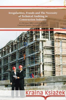 Irregularities, Frauds and the Necessity of Technical Auditing in Construction Industry A. L. M. Ameer 9781481799751 Authorhouse