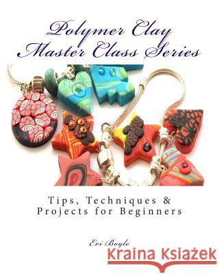 polymer clay master class series: Techniques and Tips Boyle, Evi 9781481811736 Createspace