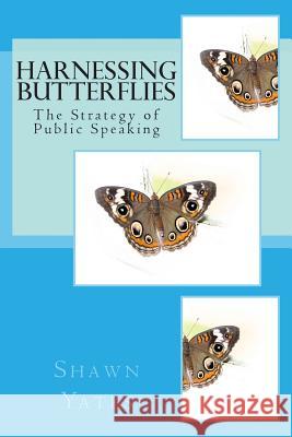 Harnessing Butterflies: The Strategy of Public Speaking Shawn J. Yates 9781481812740 Createspace
