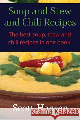 Soup and Stew and Chili Recipes: Great soup, stew and chili recipes. Hansen, Scott 9781481823685 Createspace
