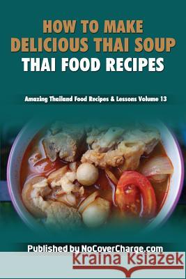 How to Make Delicious Thai Soup: Thai Food Recipes Balthazar Moreno Paradee Turley Danica Nina Louwe 9781481825665 Createspace