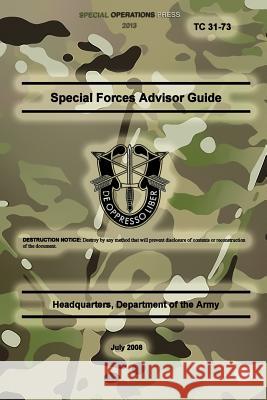 TC 31-73 Special Forces Advisor Guide: July 2008 Press, Special Operations 9781481835558 Createspace
