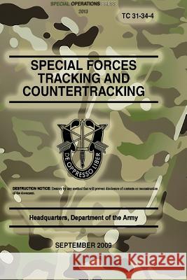 TC 31-34-4 Special Forces Tracking and Countertracking: September 2009 Press, Special Operations 9781481837736 Createspace