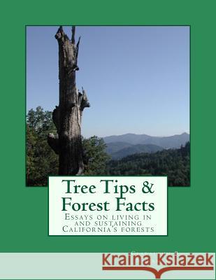 Tree Tips & Forest Facts: Essays on living in and sustaining California's forests Nunamaker, Claralynn R. 9781481839389