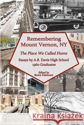 Remembering Mount Vernon, NY: The Place We Called Home MR Bruce Fabricant 9781481942973 Createspace