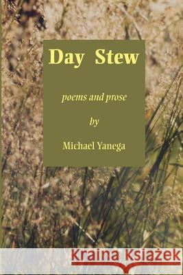 Day Stew: poems and prose Yanega, Michael 9781481967839 Createspace