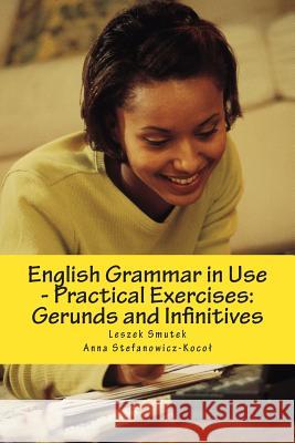 English Grammar in Use - Practical Exercises: Gerunds and Infinitives Leszek Smutek Anna Stefanowicz-Koco? 9781481982122 Createspace