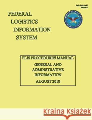 FLIS Procedures Manual - General and Administrative Information: DoD 4100.39-M Volume 1 System, Federal Logistics Information 9781482015270