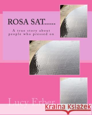 Rosa sat......: A true story about people who pressed on Erber, Lucy 9781482028805 Createspace