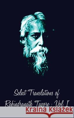 Select Translations of Rabindranath Tagore: Volume I Rabindranath Tagore A. Datta 9781482066692 Createspace