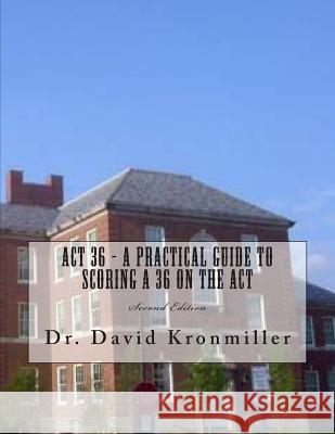 ACT 36 - A Practical Guide to Scoring A 36 on the ACT: Second Edition Kronmiller, David 9781482067637 Createspace