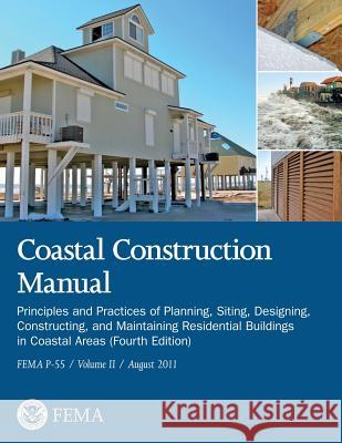 Coastal Construction Manual: Principles and Practices of Planning, Siting, Designing, Constructing, and Maintaining Residential Buildings in Coasta U. S. Department of Homeland Security Federal Emergency Management Agency 9781482079388 Createspace