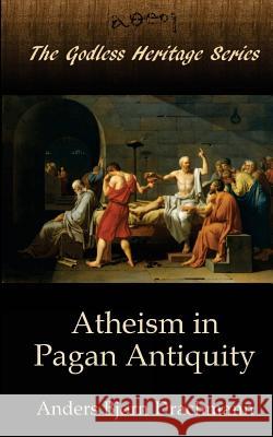Atheism in Pagan Antiquity Anders Bjorn Drachmann Ingeborg Andersen G. F. Hill 9781482095272
