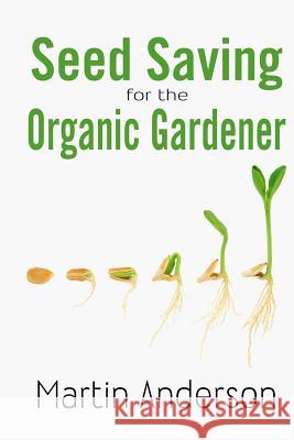 Seed Saving for the Organic Gardener Martin Anderson 9781482096064 Createspace