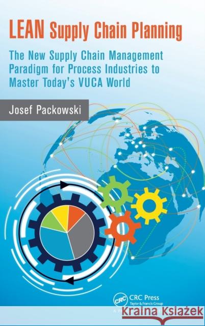 Lean Supply Chain Planning: The New Supply Chain Management Paradigm for Process Industries to Master Today's Vuca World Packowski, Josef 9781482205336 Productivity Press