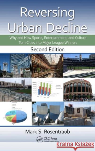 Reversing Urban Decline: Why and How Sports, Entertainment, and Culture Turn Cities Into Major League Winners, Second Edition Mark S. Rosentraub   9781482206210