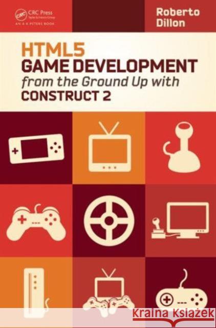 Html5 Game Development from the Ground Up with Construct 2 Dillon, Roberto 9781482216615