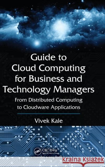 Guide to Cloud Computing for Business and Technology Managers: From Distributed Computing to Cloudware Applications Vivek Kale 9781482219227 CRC Press