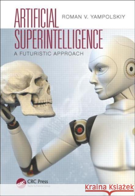 Artificial Superintelligence: A Futuristic Approach Roman V. Yampolskiy 9781482234435 Taylor & Francis, CRC Press