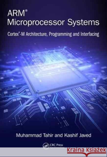 Arm Microprocessor Systems: Cortex-M Architecture, Programming, and Interfacing Muhammad Tahir Kashif Javed 9781482259384 CRC Press