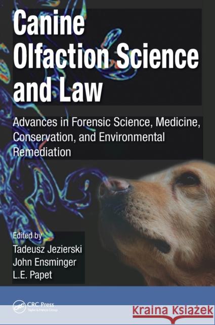 Canine Olfaction Science and Law: Advances in Forensic Science, Medicine, Conservation, and Environmental Remediation Tadeusz Jezierski John Ensminger Lehman Papet 9781482260236