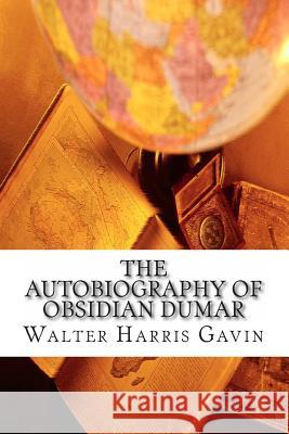 The Autobiography of Obsidian Dumar MR Walter Harris Gavin 9781482317008 Createspace