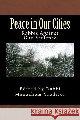 Peace in Our Cities: Rabbis Against Gun Violence Menachem Creditor Michael, III McBride Jill Jacobs 9781482333817 Createspace