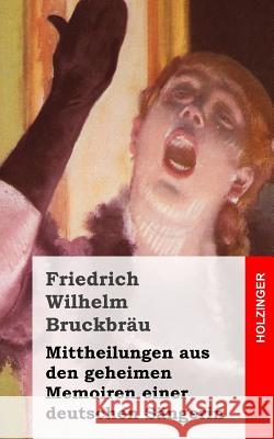 Mittheilungen aus den geheimen Memoiren einer deutschen Sängerin Bruckbrau, Friedrich Wilhelm 9781482342833 HarperCollins