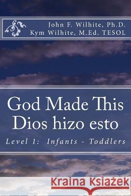 God Made This / Dios hizo esto: Level 1: Infants - Toddlers Wilhite M. Ed, Kym Anderson 9781482355321 Createspace