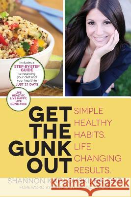 Get the Gunk Out: Simple Healthy Habits. Life Changing Results. Ba Cnp, Shannon Kadlovski 9781482366525 Createspace
