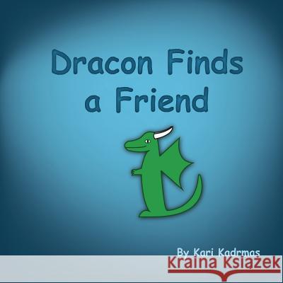 Dracon Finds a Friend Kari L. Kadrmas Kari L. Kadrmas 9781482373745 Createspace