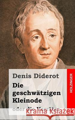 Die geschwätzigen Kleinode oder die Verräter: (Les Bijoux indiscrets) Diderot, Denis 9781482380286