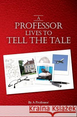 A Professor Lives to Tell the Tale A. Professor 9781482384536 Createspace