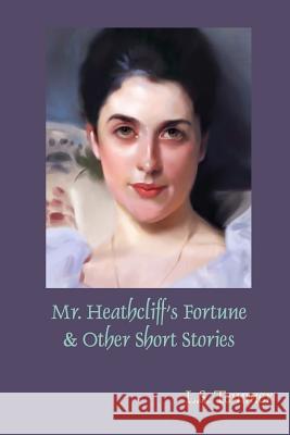 Mr. Heathcliff's Fortune and Other Short Stories L. S. Temmer 9781482391930