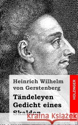 Tändeleyen / Gedicht eines Skalden Von Gerstenberg, Heinrich Wilhelm 9781482399646