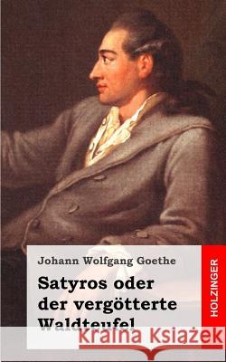 Satyros oder der vergötterte Waldteufel: Drama Goethe, Johann Wolfgang 9781482399929
