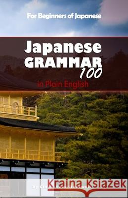 Japanese Grammar 100 in Plain English Clay Boutwell Yumi Boutwell 9781482536621
