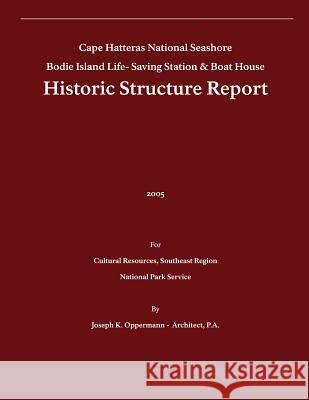 Historic Structure Report: Bodie Island Life-Saving Station & Boat House: Cape Hatteras National Seashore U. S. Departmen Joseph K. Oppermann 9781482550573 Createspace
