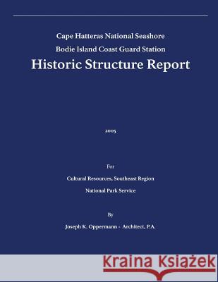 Historic Structure Report: Bodie Island Coast Guard Station: Cape Hatteras National Seashore U. S. Departmen Joseph K. Oppermann 9781482550696 Createspace