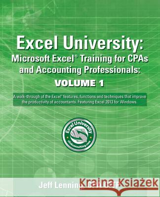 Excel University Volume 1 - Featuring Excel 2013 for Windows: Microsoft Excel Training for CPAs and Accounting Professionals Jeff Lenning 9781482550986 Createspace