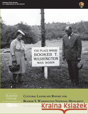 Cultural Landscape Report for Booker T. Washington National Monument: Site History, Existing Conditions, Analysis, and Treatment U. S. Departmen Lisa Nowak H. Eliot Foulds 9781482551242