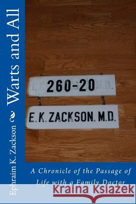 Warts and All: A Chronicle of the Passage of Life with a Family Doctor Dr Ephraim King Zackson Tara McGann 9781482574807 Createspace