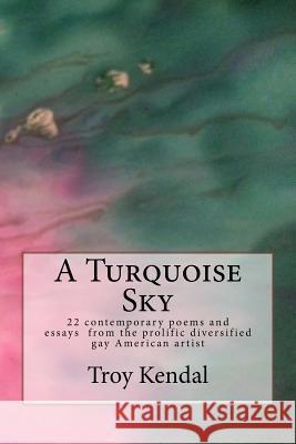 A Turquoise Sky: a contemporary poetry collection Kendal, Troy 9781482577693 Createspace